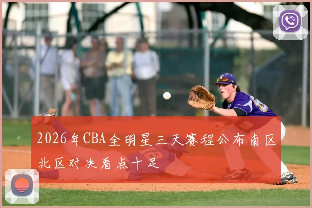 2026年CBA全明星三天赛程公布南区北区对决看点十足