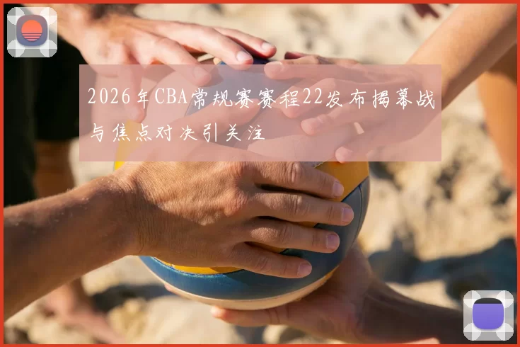 2026年CBA常规赛赛程22发布揭幕战与焦点对决引关注