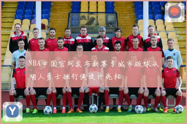 NBA中国官网发布新赛季城市版球衣湖人勇士独行侠设计亮相